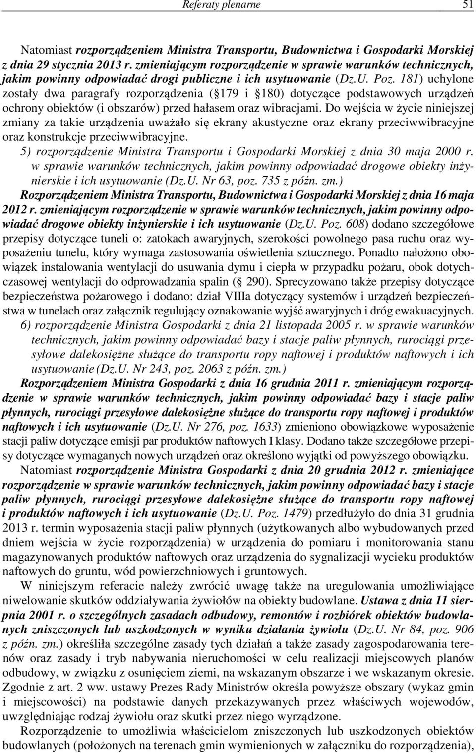 181) uchylone zostały dwa paragrafy rozporządzenia ( 179 i 180) dotyczące podstawowych urządzeń ochrony obiektów (i obszarów) przed hałasem oraz wibracjami.