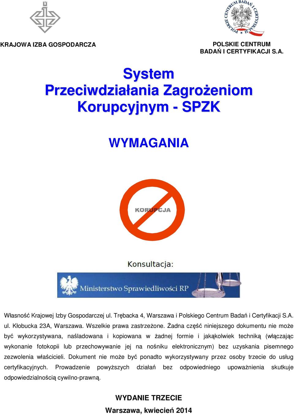 Żadna część niniejszego dokumentu nie może być wykorzystywana, naśladowana i kopiowana w żadnej formie i jakąkolwiek techniką (włączając wykonanie fotokopii lub przechowywanie jej na nośniku