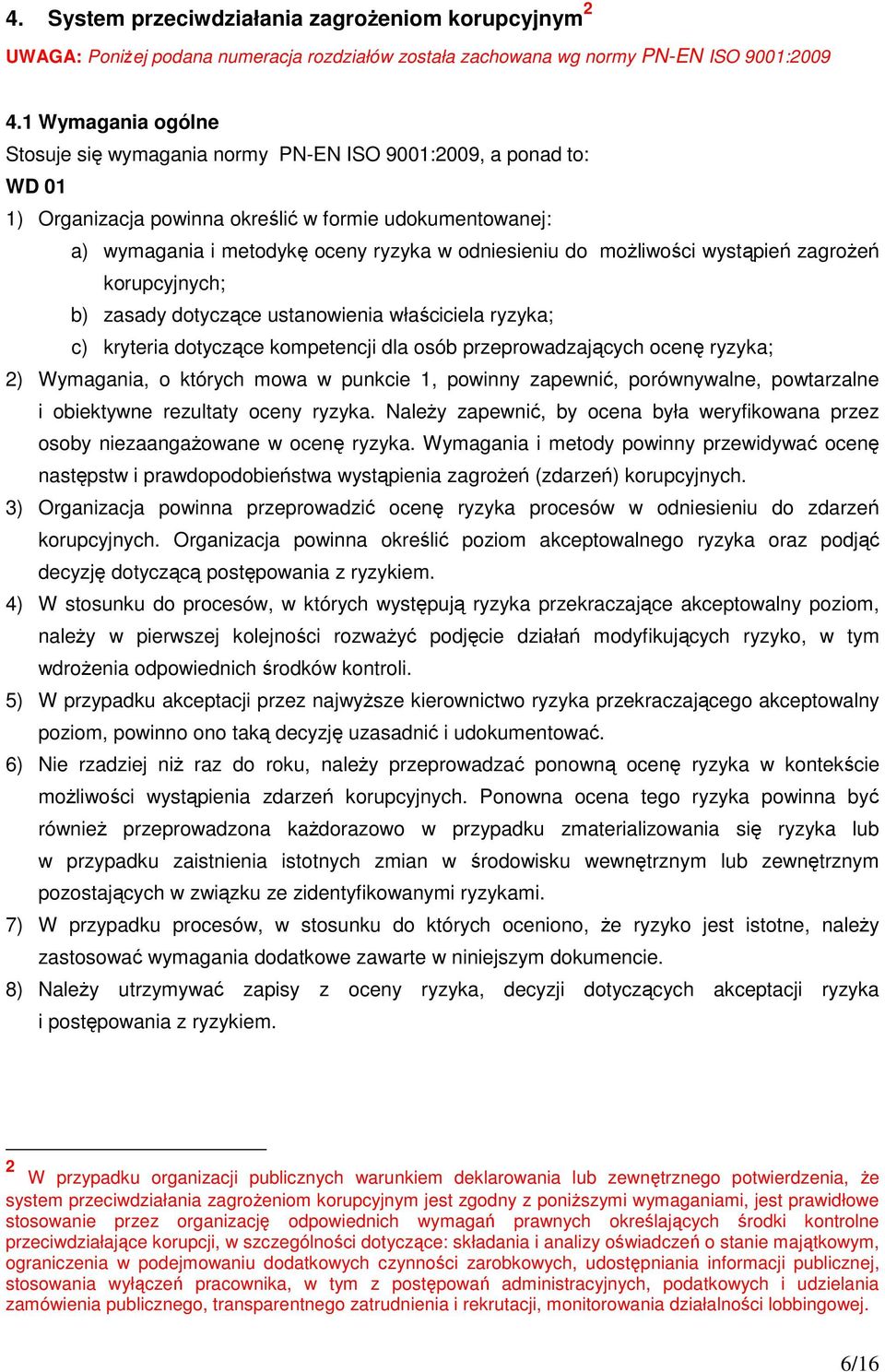 możliwości wystąpień zagrożeń korupcyjnych; b) zasady dotyczące ustanowienia właściciela ryzyka; c) kryteria dotyczące kompetencji dla osób przeprowadzających ocenę ryzyka; 2) Wymagania, o których