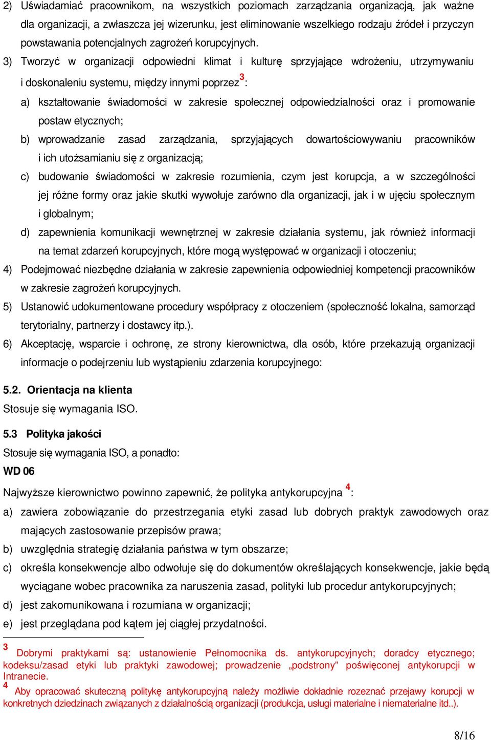 3) Tworzyć w organizacji odpowiedni klimat i kulturę sprzyjające wdrożeniu, utrzymywaniu i doskonaleniu systemu, między innymi poprzez 3 : a) kształtowanie świadomości w zakresie społecznej