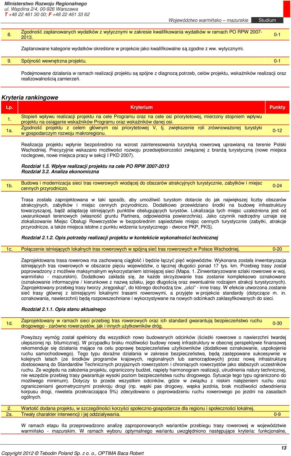 0-1 Podejmowane działania w ramach realizacji projektu są spójne z diagnozą potrzeb, celów projektu, wskaźników realizacji oraz realizowalnością zamierzeń. Kryteria rankingowe Lp. Kryterium Punkty 1.