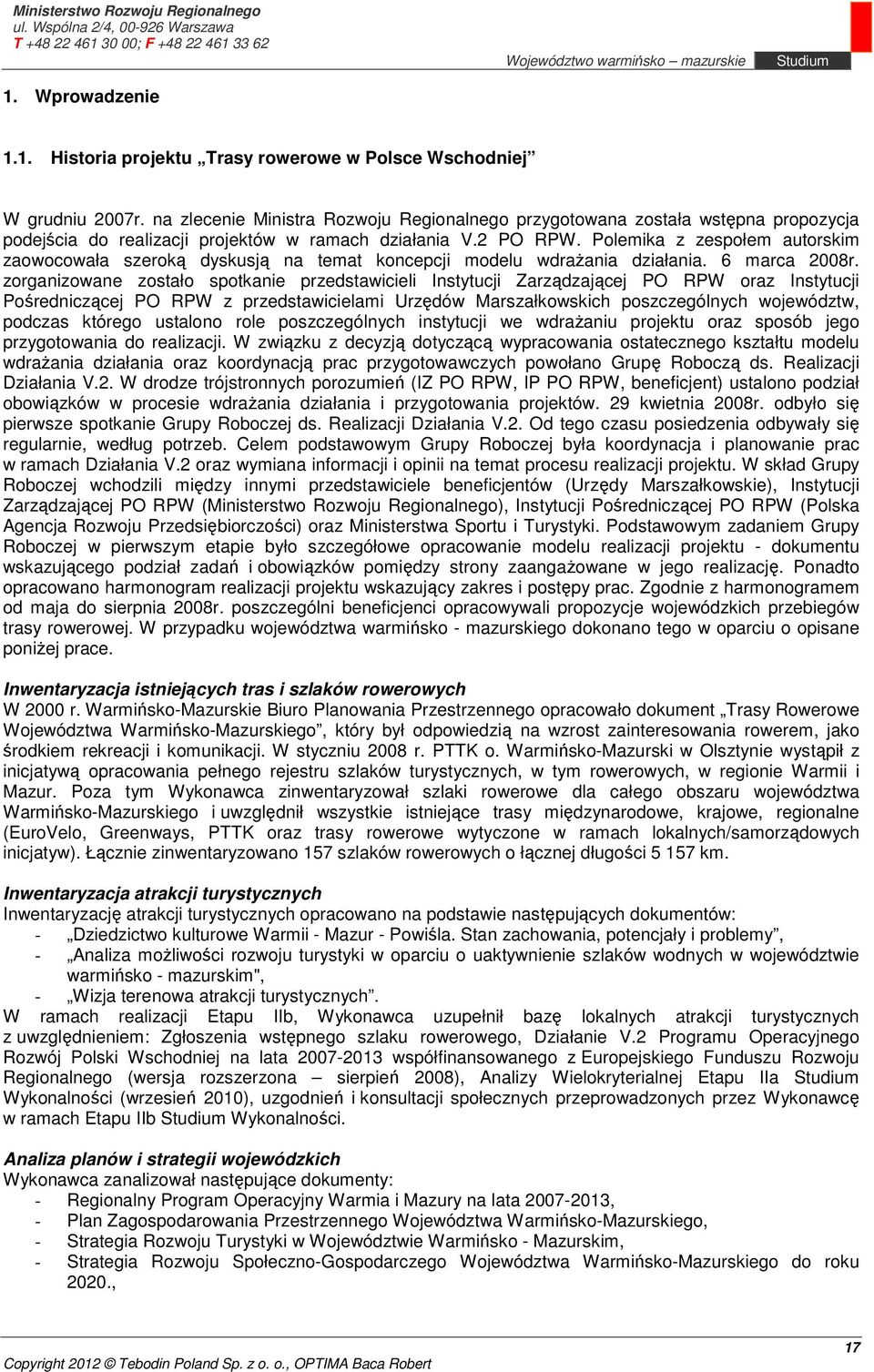 Polemika z zespołem autorskim zaowocowała szeroką dyskusją na temat koncepcji modelu wdrażania działania. 6 marca 2008r.