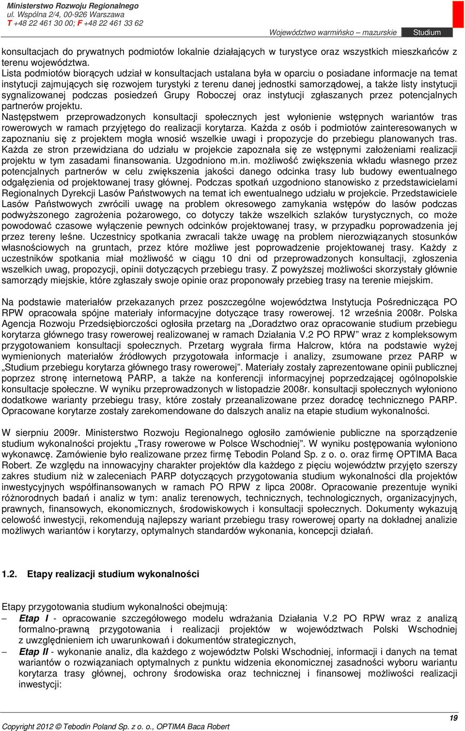 listy instytucji sygnalizowanej podczas posiedzeń Grupy Roboczej oraz instytucji zgłaszanych przez potencjalnych partnerów projektu.