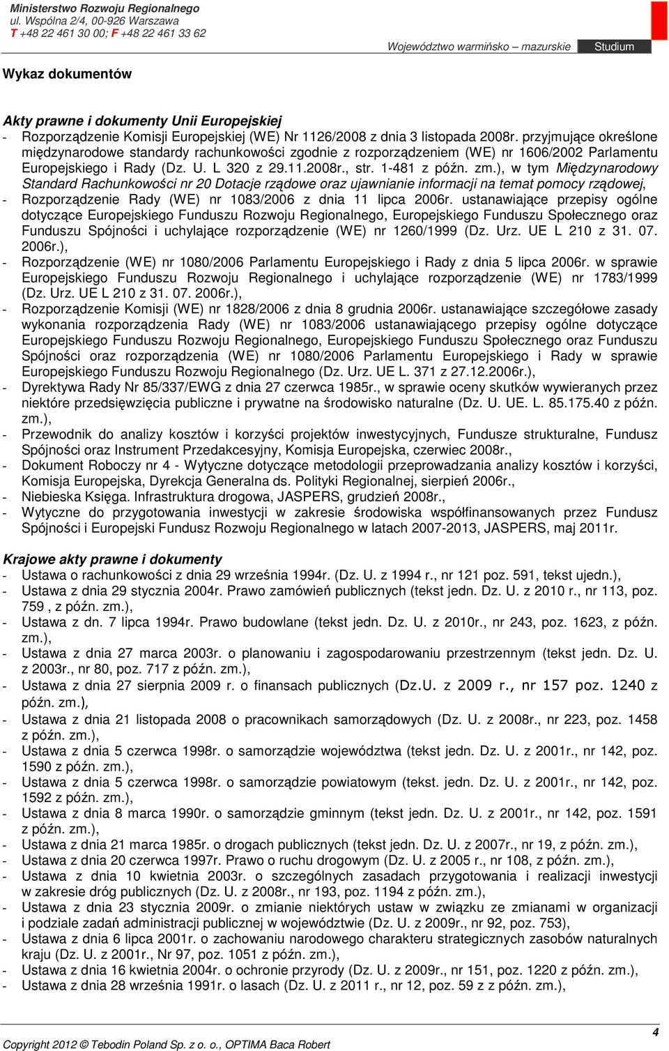 ), w tym Międzynarodowy Standard Rachunkowości nr 20 Dotacje rządowe oraz ujawnianie informacji na temat pomocy rządowej, - Rozporządzenie Rady (WE) nr 1083/2006 z dnia 11 lipca 2006r.