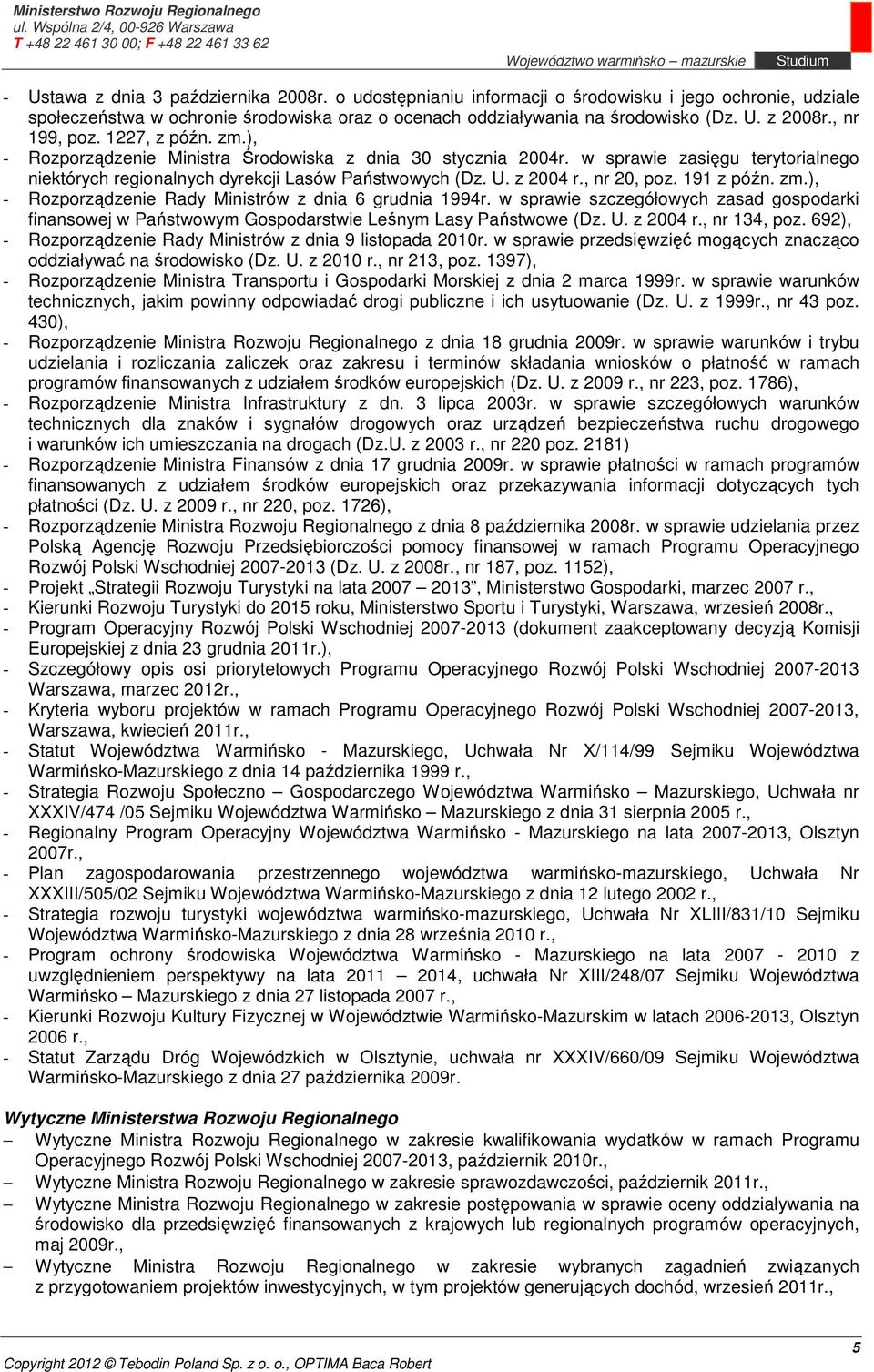 , nr 20, poz. 191 z późn. zm.), - Rozporządzenie Rady Ministrów z dnia 6 grudnia 1994r. w sprawie szczegółowych zasad gospodarki finansowej w Państwowym Gospodarstwie Leśnym Lasy Państwowe (Dz. U.