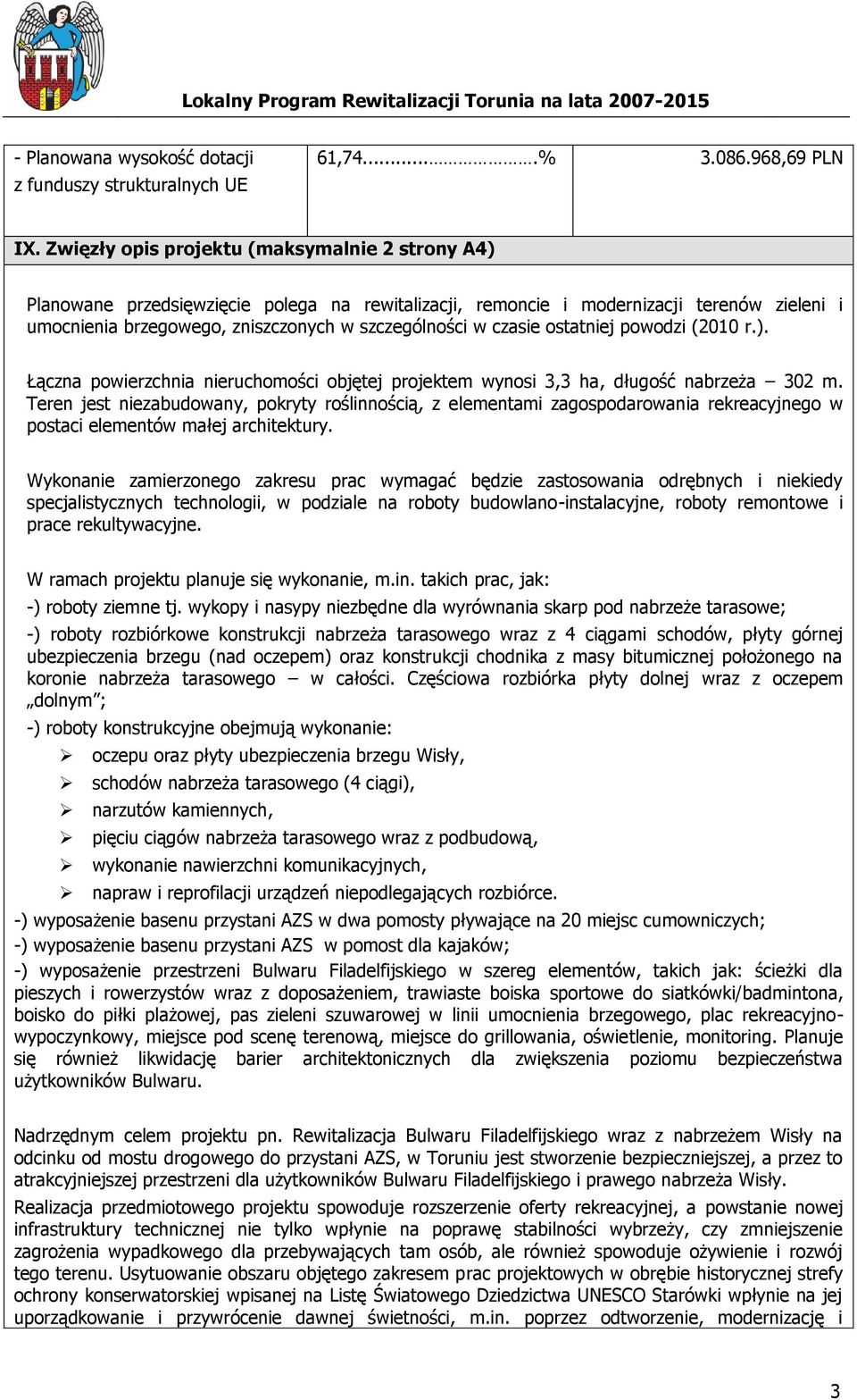 czasie ostatniej powodzi (2010 r.). Łączna powierzchnia nieruchomości objętej projektem wynosi 3,3 ha, długość nabrzeża 302 m.