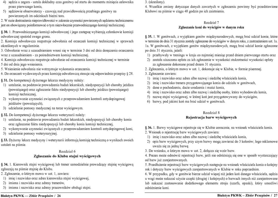 W razie dostrze enia nieprawid³owoœci w zakresie czynnoœci powierzonych sêdziemu technicznemu jest on obowi¹zany poinformowaæ o tym niezw³ocznie przewodnicz¹cego komisji technicznej. 30. 1.