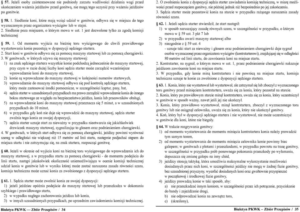 1 jest dozwolone tylko za zgod¹ komisji technicznej 59. 1. Od momentu wyjœcia na bie niê toru wyœcigowego do chwili prawid³owego wystartowania konie pozostaj¹ w dyspozycji sêdziego startera. 2.