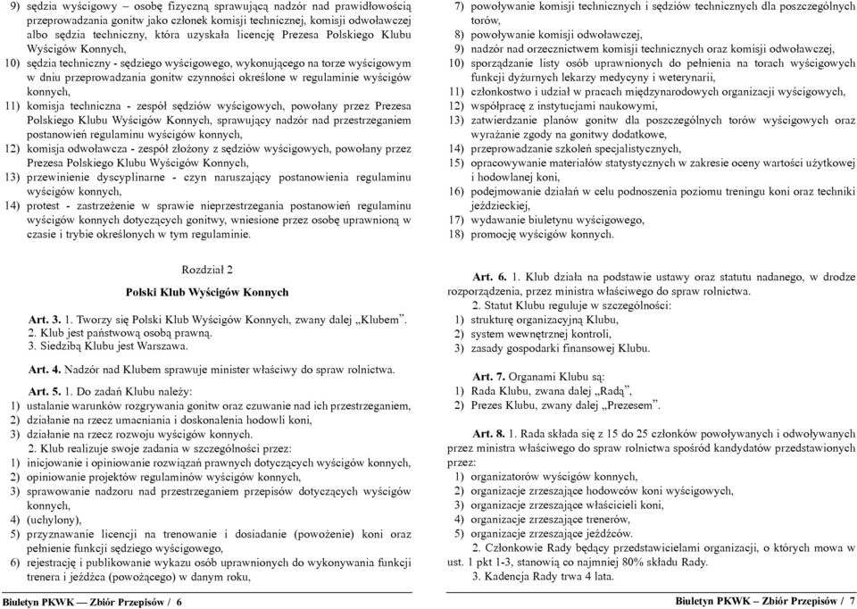 konnych, 11) komisja techniczna - zespó³ sêdziów wyœcigowych, powo³any przez Prezesa Polskiego Klubu Wyœcigów Konnych, sprawuj¹cy nadzór nad przestrzeganiem postanowieñ regulaminu wyœcigów konnych,