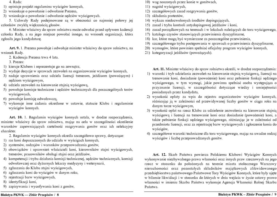 Minister w³aœciwy do spraw rolnictwa mo e odwo³aæ przed up³ywem kadencji cz³onka Rady, a na jego miejsce powo³aæ innego, na wniosek organizacji, która zg³osi³a jego kandydaturê. Art. 9. 1.