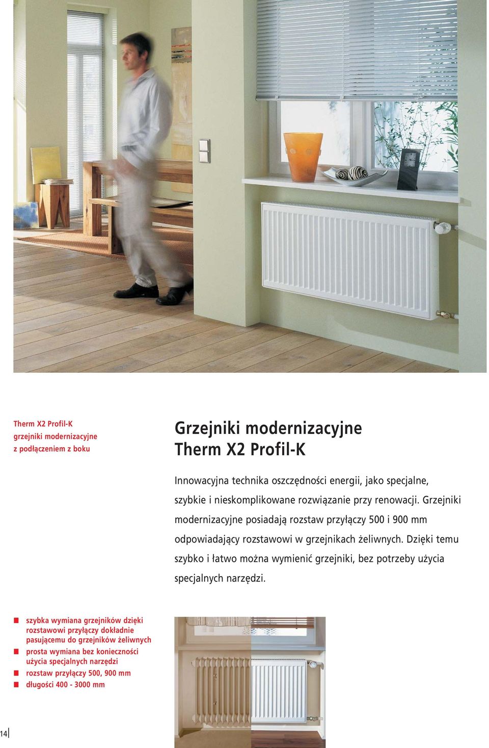 Grzejniki modernizacyjne posiadają rozstaw przyłączy 500 i 900 mm odpowiadający rozstawowi w grzejnikach żeliwnych.