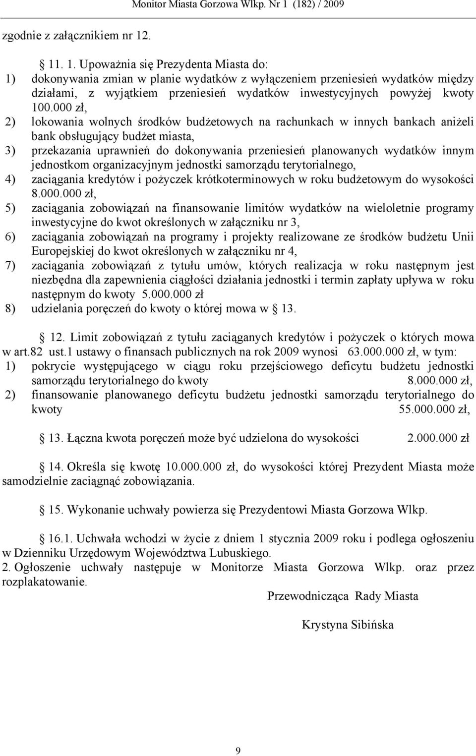 000 zł, 2) lokowania wolnych środków budżetowych na rachunkach w innych bankach aniżeli bank obsługujący budżet miasta, 3) przekazania uprawnień do dokonywania przeniesień planowanych wydatków innym