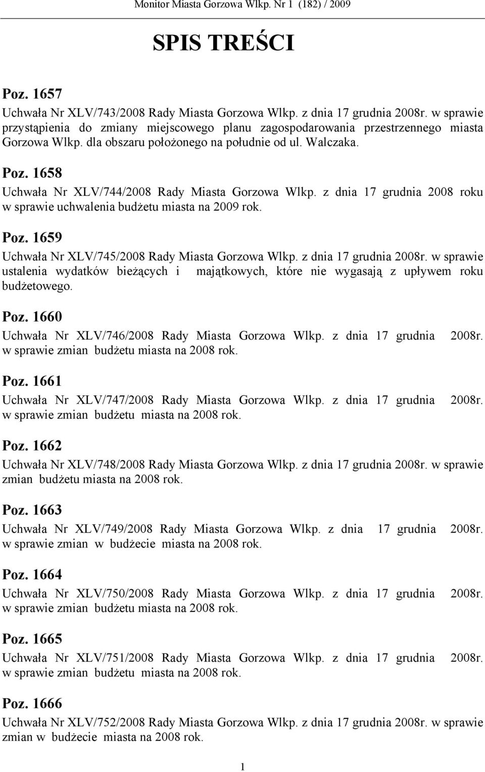 1658 Uchwała Nr XLV/744/2008 Rady Miasta Gorzowa Wlkp. z dnia 17 grudnia 2008 roku w sprawie uchwalenia budżetu miasta na 2009 rok. Poz. 1659 Uchwała Nr XLV/745/2008 Rady Miasta Gorzowa Wlkp.