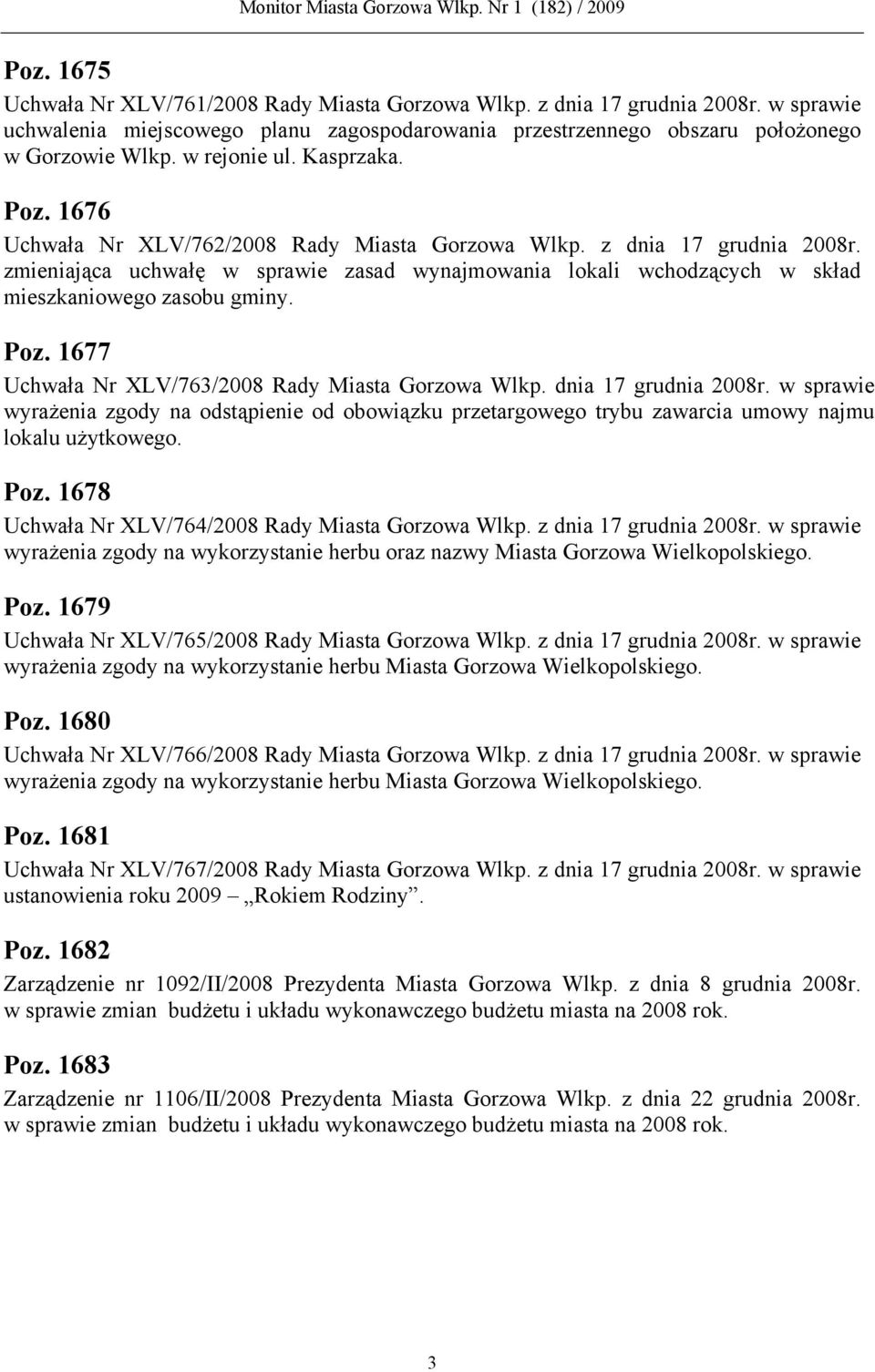 zmieniająca uchwałę w sprawie zasad wynajmowania lokali wchodzących w skład mieszkaniowego zasobu gminy. Poz. 1677 Uchwała Nr XLV/763/2008 Rady Miasta Gorzowa Wlkp. dnia 17 grudnia 2008r.