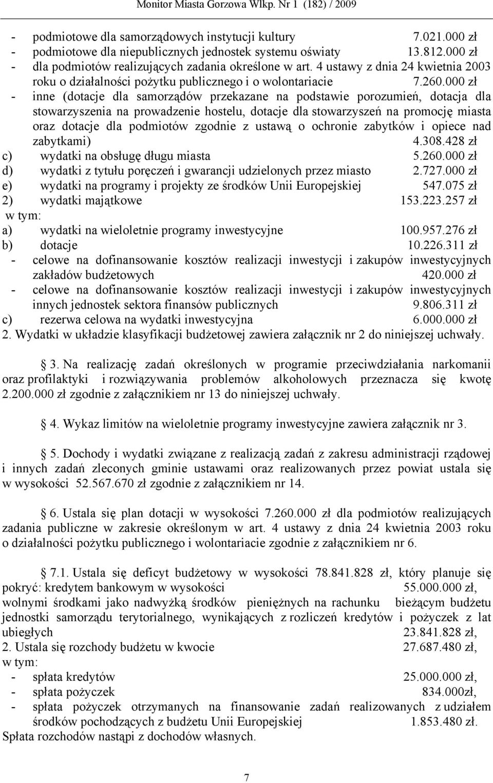 000 zł - inne (dotacje dla samorządów przekazane na podstawie porozumień, dotacja dla stowarzyszenia na prowadzenie hostelu, dotacje dla stowarzyszeń na promocję miasta oraz dotacje dla podmiotów