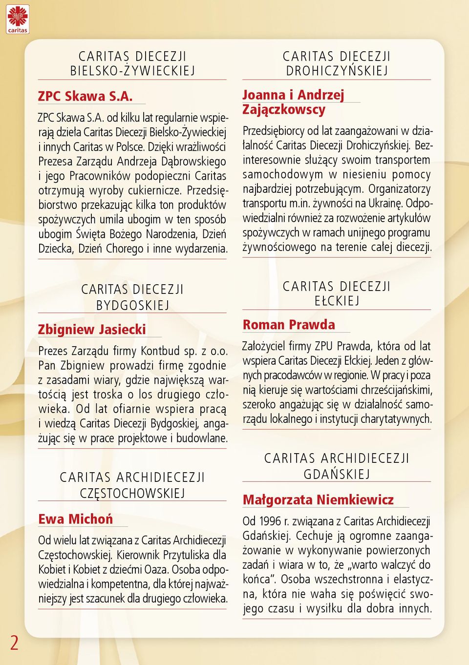 Przedsiębiorstwo przekazując kilka ton produktów spożywczych umila ubogim w ten sposób ubogim Święta Bożego Narodzenia, Dzień Dziecka, Dzień Chorego i inne wydarzenia.