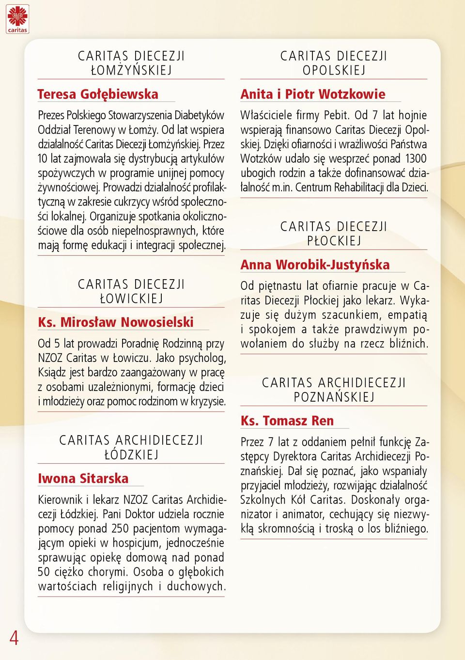 Organizuje spotkania okolicznościowe dla osób niepełnosprawnych, które mają formę edukacji i integracji społecznej. Łowickiej Ks.