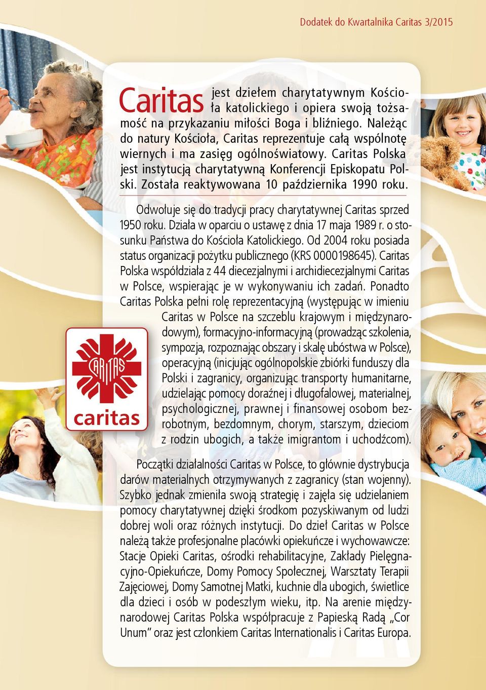 Została reaktywowana 10 października 1990 roku. Odwołuje się do tradycji pracy charytatywnej Caritas sprzed 1950 roku. Działa w oparciu o ustawę z dnia 17 maja 1989 r.