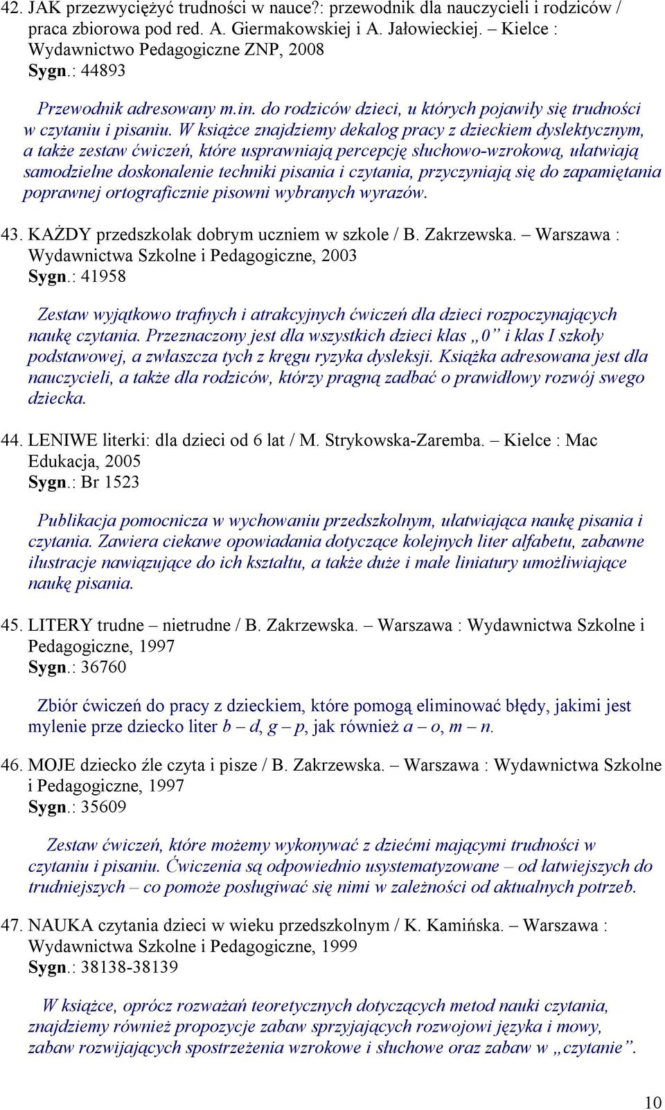 W książce znajdziemy dekalog pracy z dzieckiem dyslektycznym, a także zestaw ćwiczeń, które usprawniają percepcję słuchowo-wzrokową, ułatwiają samodzielne doskonalenie techniki pisania i czytania,