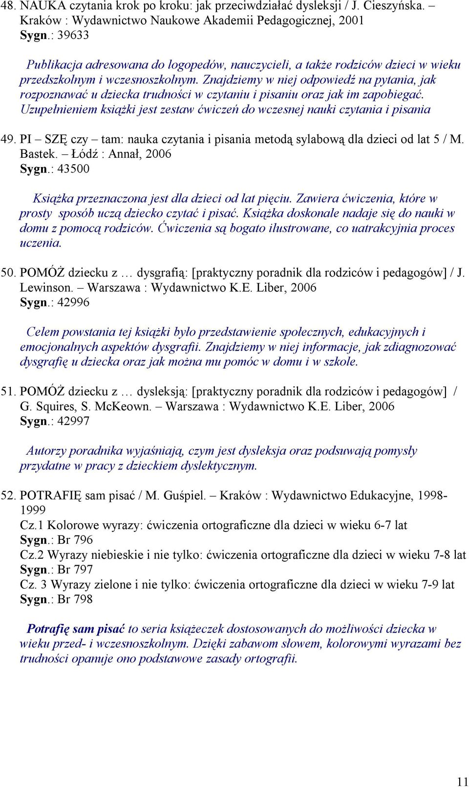 Znajdziemy w niej odpowiedź na pytania, jak rozpoznawać u dziecka trudności w czytaniu i pisaniu oraz jak im zapobiegać.