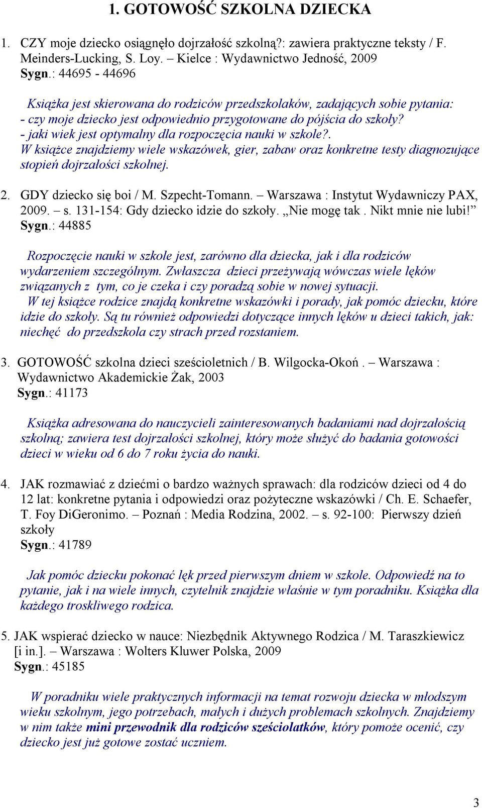 - jaki wiek jest optymalny dla rozpoczęcia nauki w szkole?. W książce znajdziemy wiele wskazówek, gier, zabaw oraz konkretne testy diagnozujące stopień dojrzałości szkolnej. 2.
