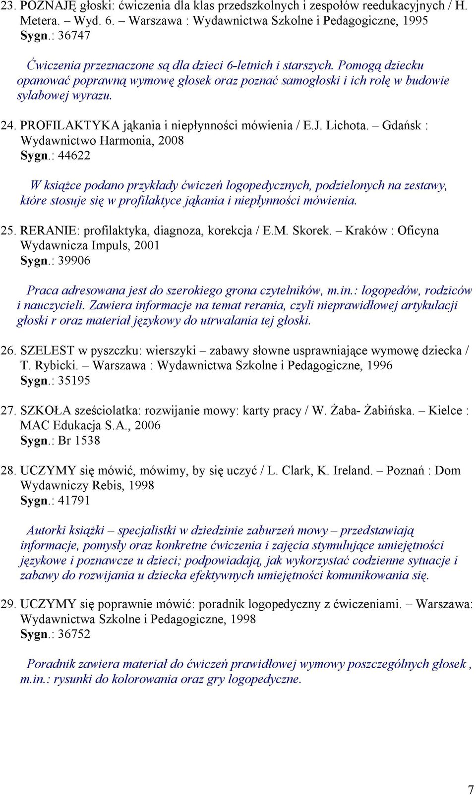 PROFILAKTYKA jąkania i niepłynności mówienia / E.J. Lichota. Gdańsk : Wydawnictwo Harmonia, 2008 Sygn.