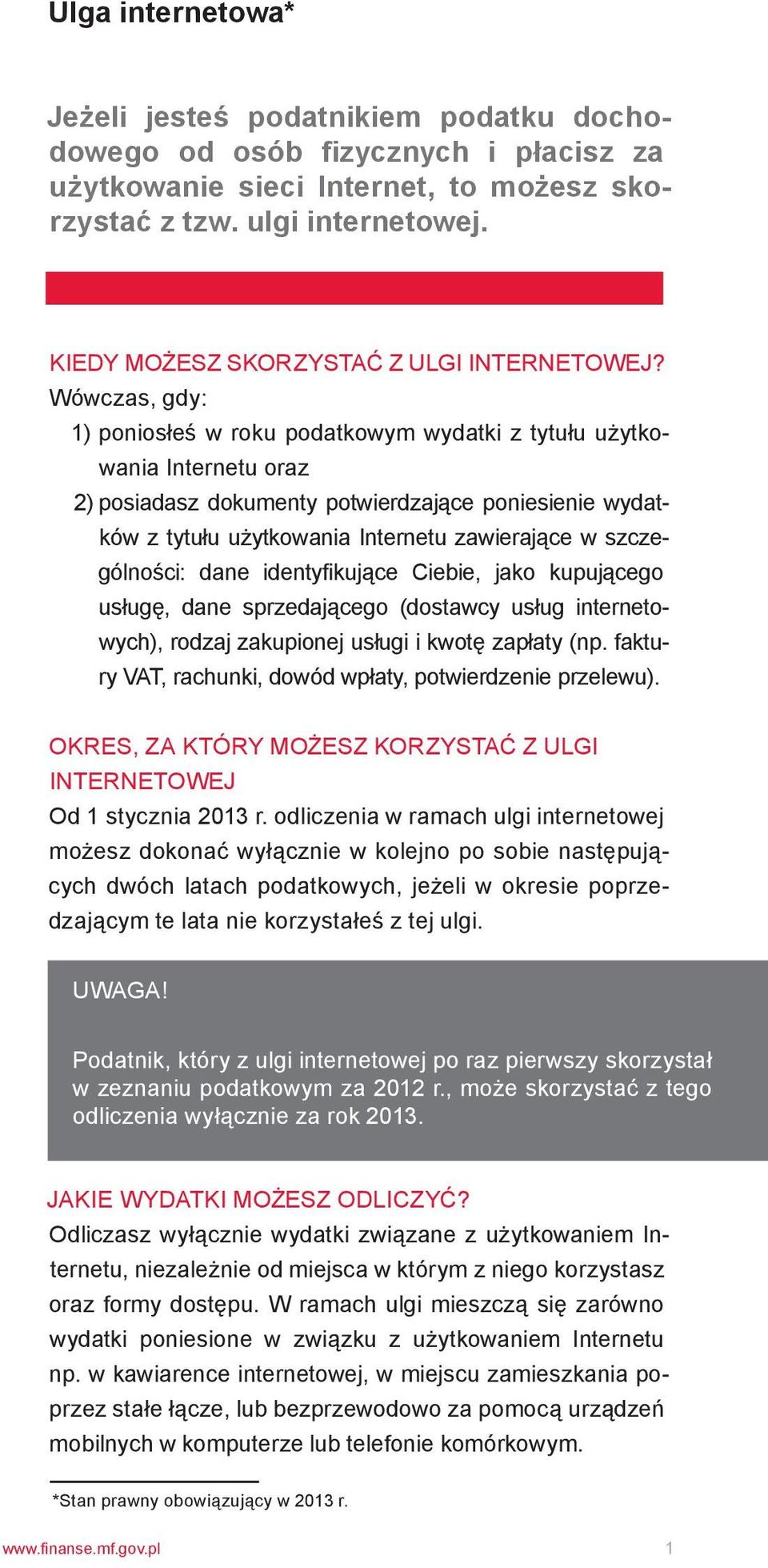 Wówczas, gdy: 1) poniosłeś w roku podatkowym wydatki z tytułu użytkowania Internetu oraz 2) posiadasz dokumenty potwierdzające poniesienie wydatków z tytułu użytkowania Internetu zawierające w