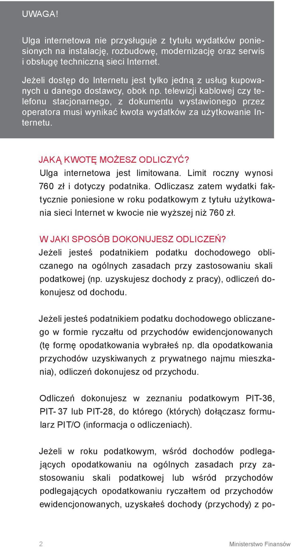 telewizji kablowej czy telefonu stacjonarnego, z dokumentu wystawionego przez operatora musi wynikać kwota wydatków za użytkowanie Internetu. JAKĄ KWOTĘ MOŻESZ ODLICZYĆ?