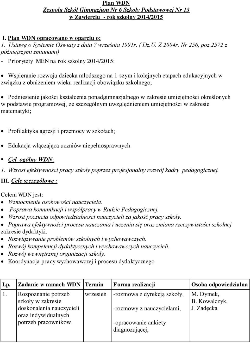 2572 z późniejszymi zmianami) - Priorytety MEN na rok szkolny 2014/2015: Wspieranie rozwoju dziecka młodszego na 1-szym i kolejnych etapach edukacyjnych w związku z obniżeniem wieku realizacji