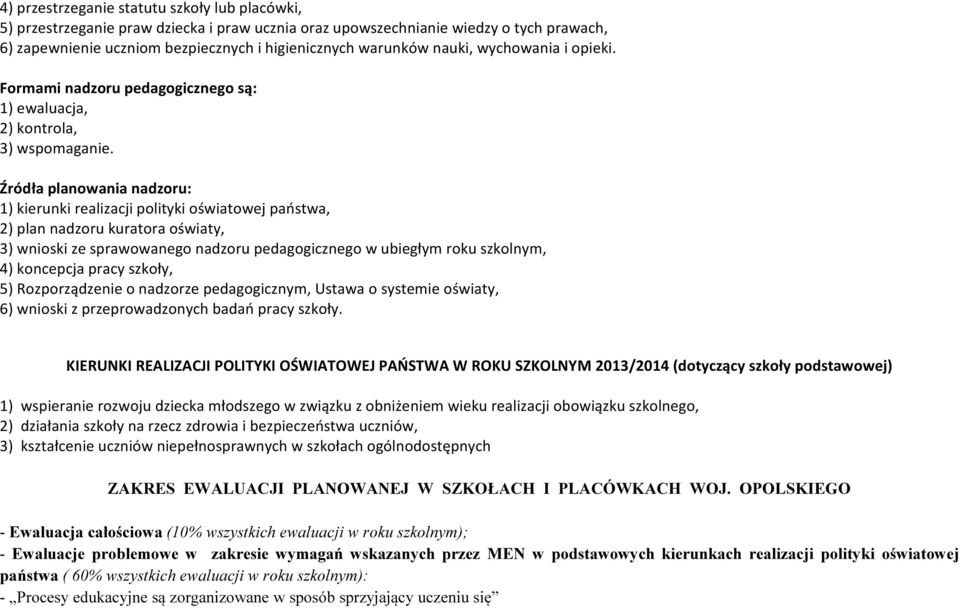 Źródła planowania nadzoru: 1) kierunki realizacji polityki oświatowej państwa, 2) plan nadzoru kuratora oświaty, 3) wnioski ze sprawowanego nadzoru pedagogicznego w ubiegłym roku szkolnym, 4)