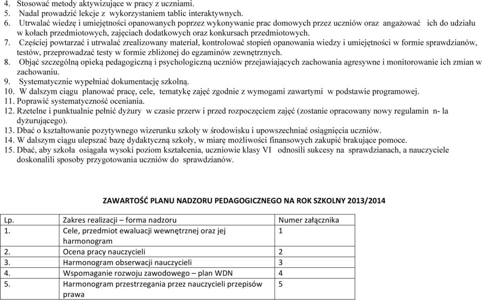 7. Częściej powtarzać i utrwalać zrealizowany materiał, kontrolować stopień opanowania wiedzy i umiejętności w formie sprawdzianów, testów, przeprowadzać testy w formie zbliżonej do egzaminów