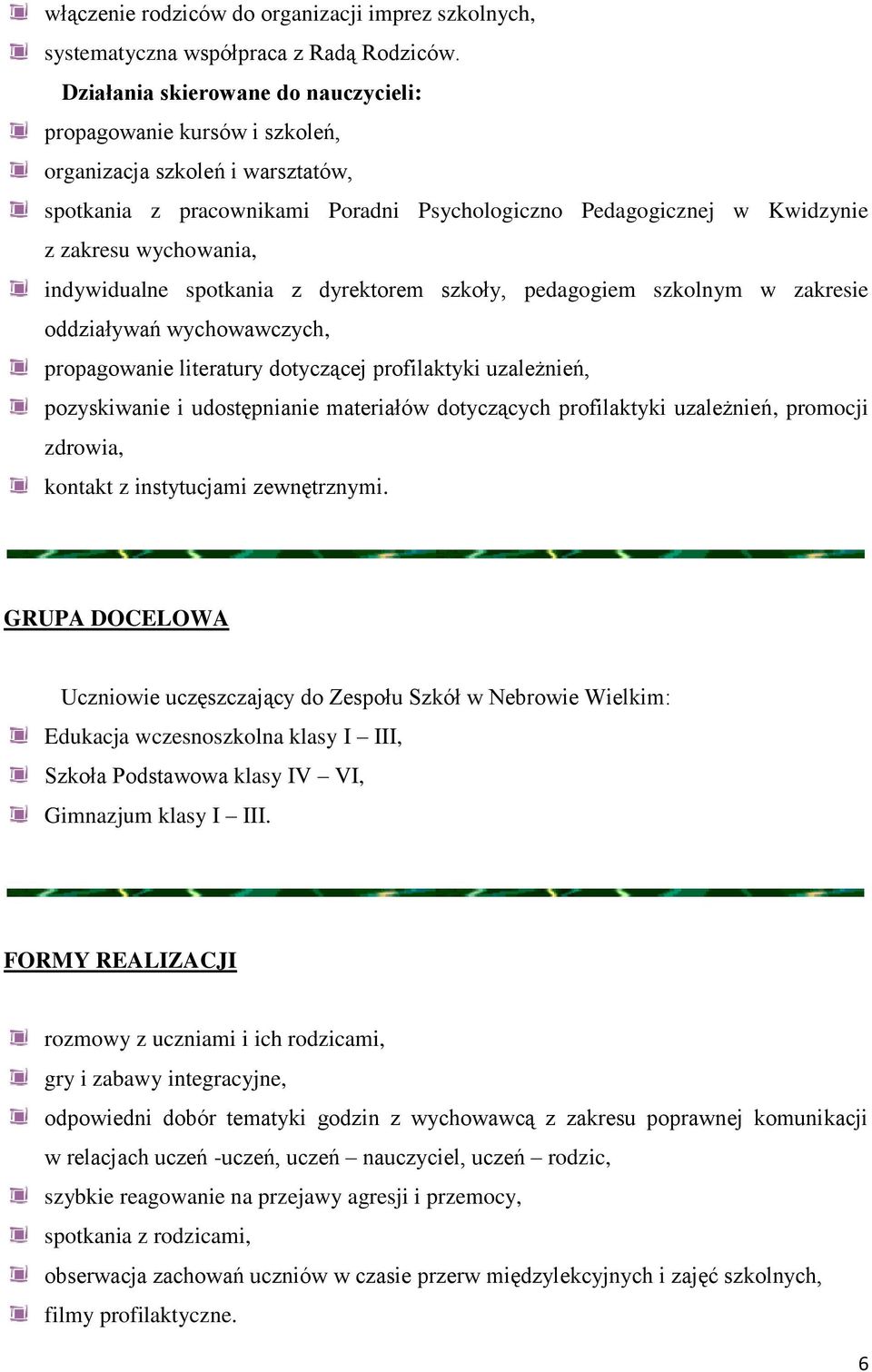 indywidualne spotkania z dyrektorem szkoły, pedagogiem szkolnym w zakresie oddziaływań wychowawczych, propagowanie literatury dotyczącej profilaktyki uzależnień, pozyskiwanie i udostępnianie