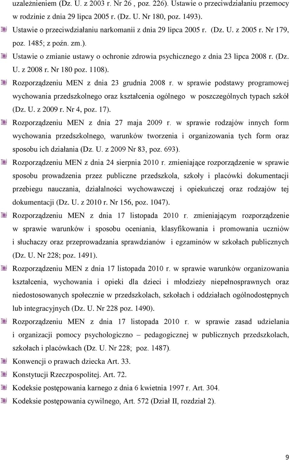 Nr 180 poz. 1108). Rozporządzeniu MEN z dnia 23 grudnia 2008 r. w sprawie podstawy programowej wychowania przedszkolnego oraz kształcenia ogólnego w poszczególnych typach szkół (Dz. U. z 2009 r.