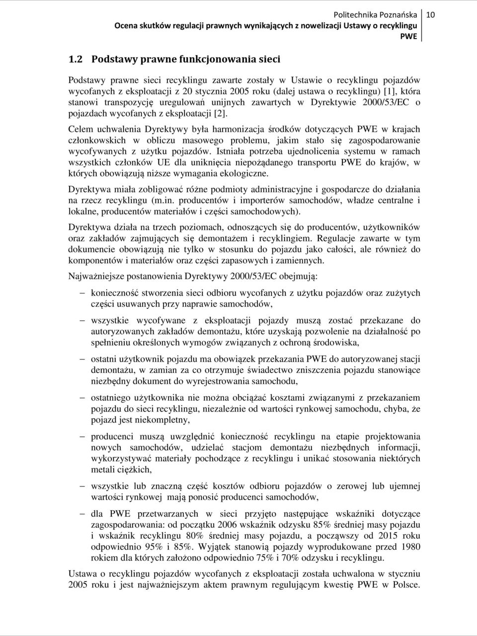 Celem uchwalenia Dyrektywy była harmonizacja środków dotyczących w krajach członkowskich w obliczu masowego problemu, jakim stało się zagospodarowanie wycofywanych z użytku pojazdów.