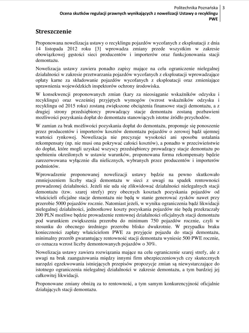 Nowelizacja ustawy zawiera ponadto zapisy mające na celu ograniczenie nielegalnej działalności w zakresie przetwarzania pojazdów wycofanych z eksploatacji wprowadzające opłaty karne za składowanie