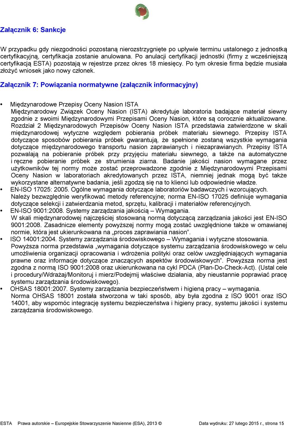Załącznik 7: Powiązania normatywne (załącznik informacyjny) Międzynarodowe Przepisy Oceny Nasion ISTA Międzynarodowy Związek Oceny Nasion (ISTA) akredytuje laboratoria badające materiał siewny