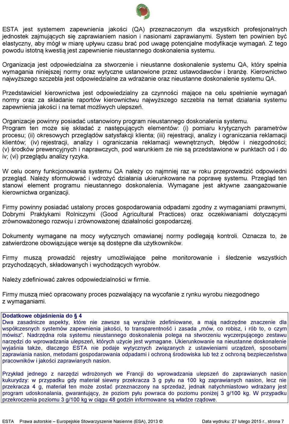 Organizacja jest odpowiedzialna za stworzenie i nieustanne doskonalenie systemu QA, który spełnia wymagania niniejszej normy oraz wytyczne ustanowione przez ustawodawców i branżę.