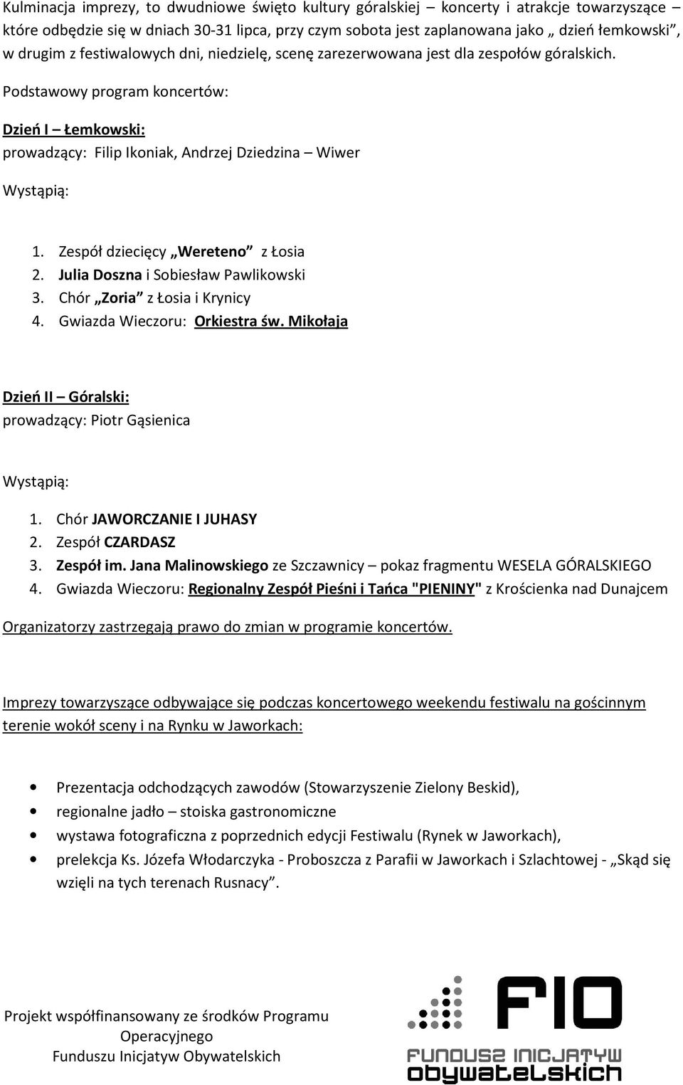 Zespół dziecięcy Wereteno z Łosia 2. Julia Doszna i Sobiesław Pawlikowski 3. Chór Zoria z Łosia i Krynicy 4. Gwiazda Wieczoru: Orkiestra św.