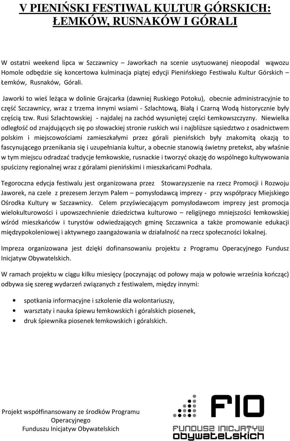 Jaworki to wieś leżąca w dolinie Grajcarka (dawniej Ruskiego Potoku), obecnie administracyjnie to część Szczawnicy, wraz z trzema innymi wsiami - Szlachtową, Białą i Czarną Wodą historycznie były