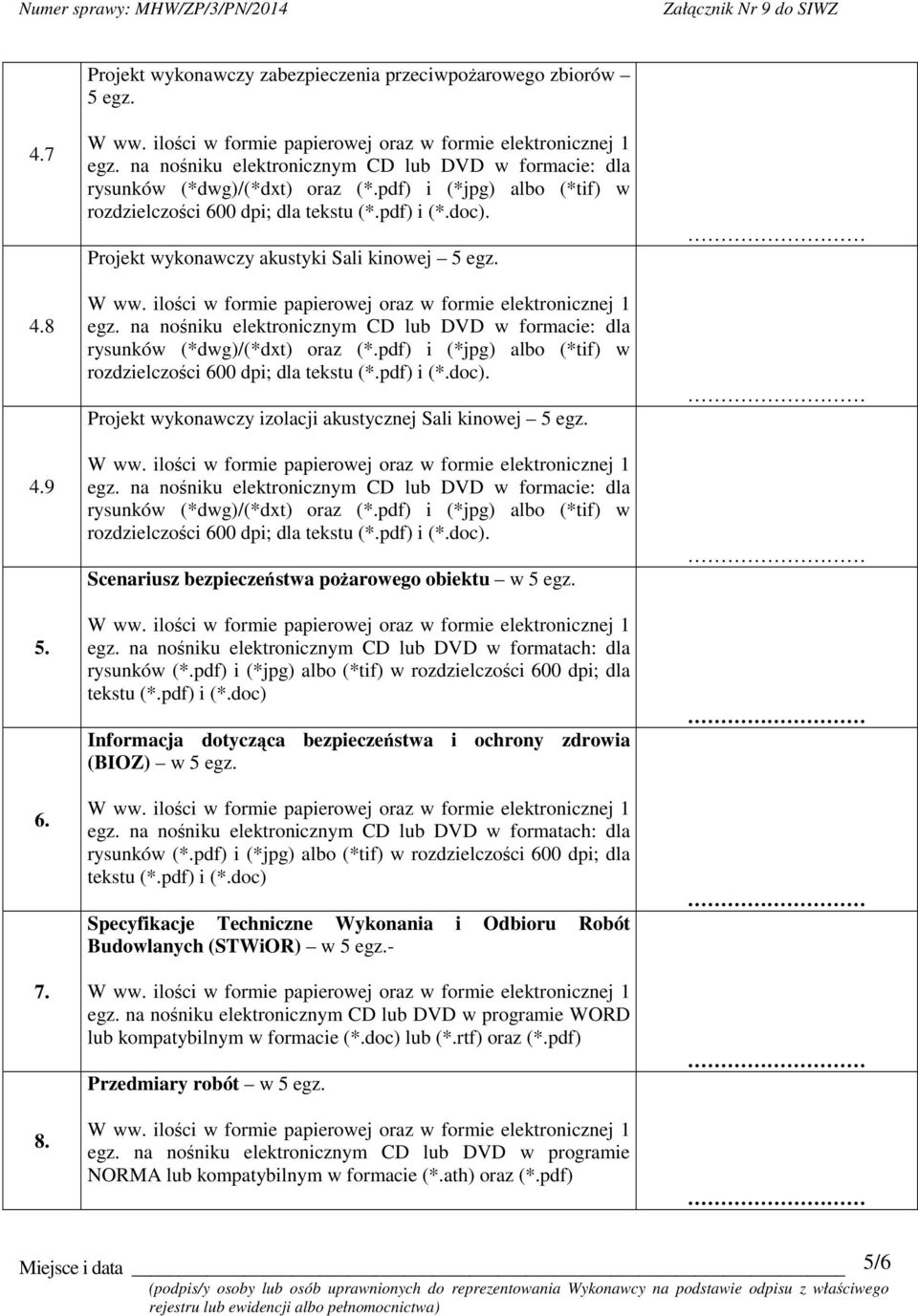 - egz. na noniku elektronicznym CD lub DVD w programie WORD lub kompatybilnym w formacie (*.doc) lub (*.rtf) oraz (*.pdf) Przedmiary robót w 5 egz. egz. na noniku elektronicznym CD lub DVD w programie NORMA lub kompatybilnym w formacie (*.