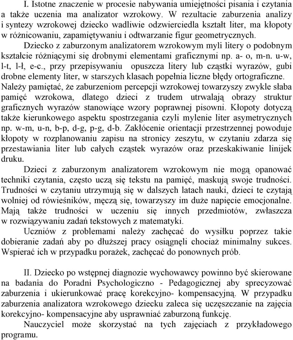 Dziecko z zaburzonym analizatorem wzrokowym myli litery o podobnym kształcie różniącymi się drobnymi elementami graficznymi np. a- o, m-n. u-w, l-t, l-ł, e-c.