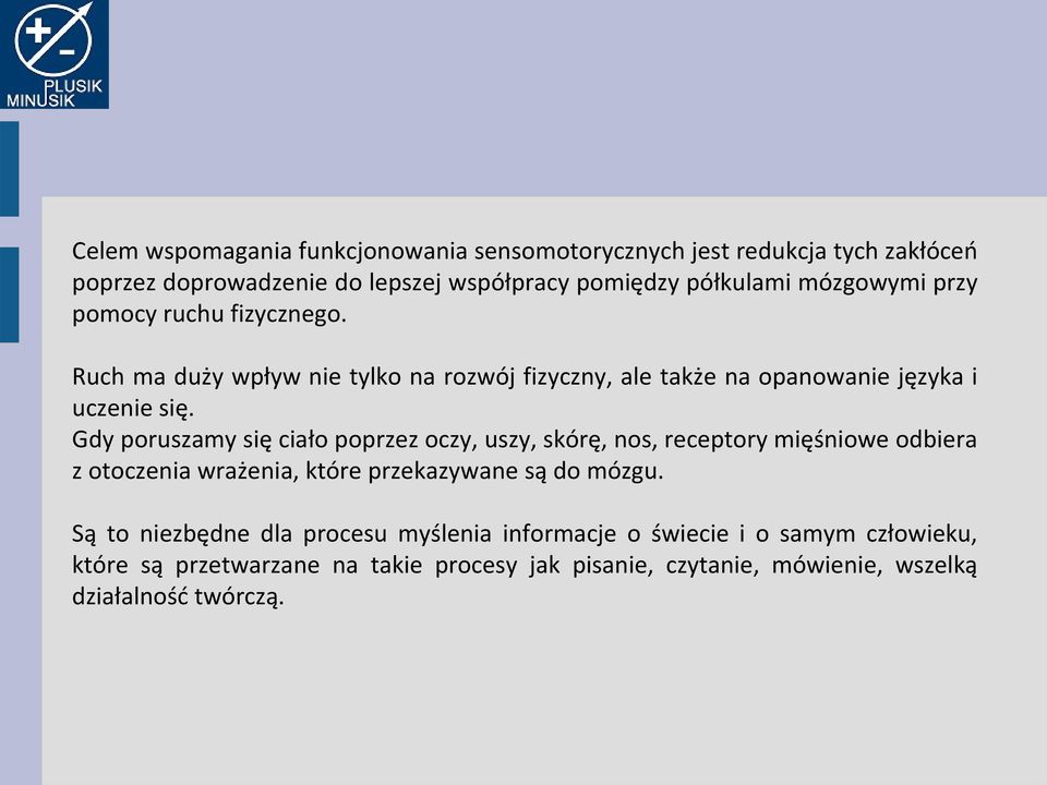 Gdy poruszamy się ciało poprzez oczy, uszy, skórę, nos, receptory mięśniowe odbiera z otoczenia wrażenia, które przekazywane są do mózgu.