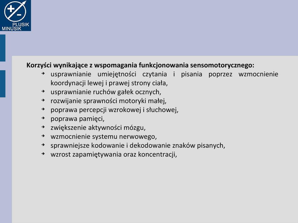 sprawności motoryki małej, poprawa percepcji wzrokowej i słuchowej, poprawa pamięci, zwiększenie aktywności mózgu,