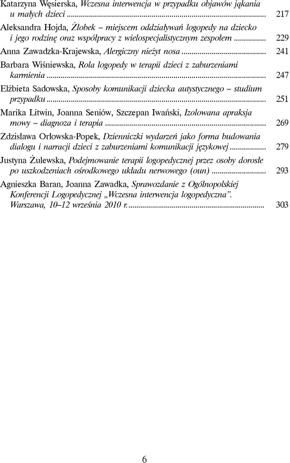 .. 241 Barbara Wiśniewska, Rola logopedy w terapii dzieci z zaburzeniami karmienia... 247 Elżbieta Sadowska, Sposoby komunikacji dziecka autystycznego studium przypadku.