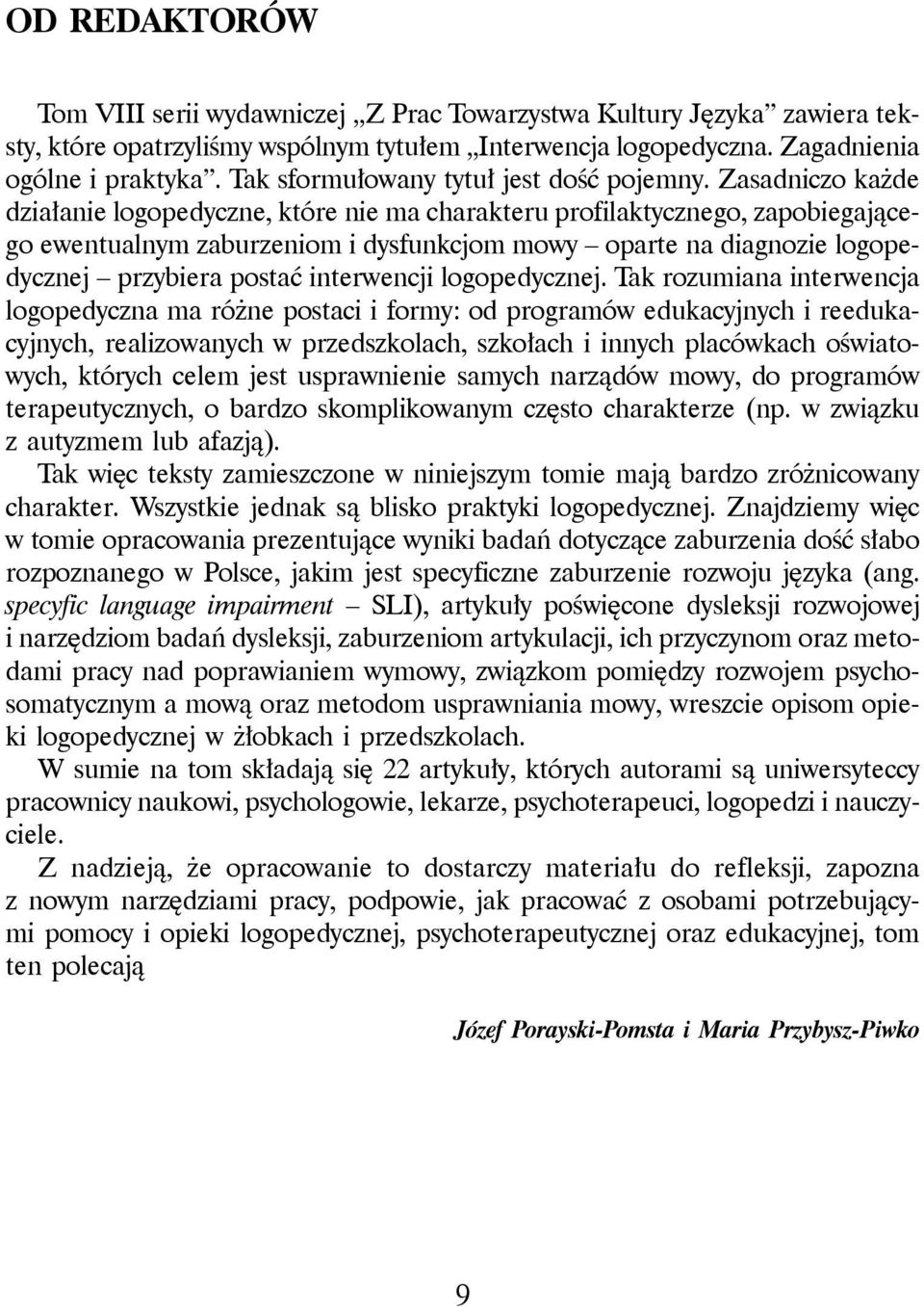 Zasadniczo każde działanie logopedyczne, które nie ma charakteru profilaktycznego, zapobiegającego ewentualnym zaburzeniom i dysfunkcjom mowy oparte na diagnozie logopedycznej przybiera postać