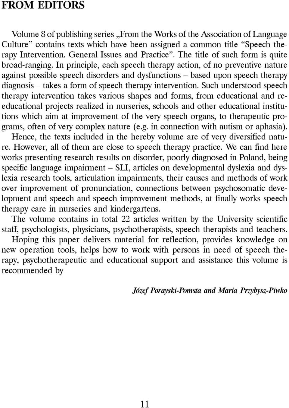 In principle, each speech therapy action, of no preventive nature against possible speech disorders and dysfunctions based upon speech therapy diagnosis takes a form of speech therapy intervention.