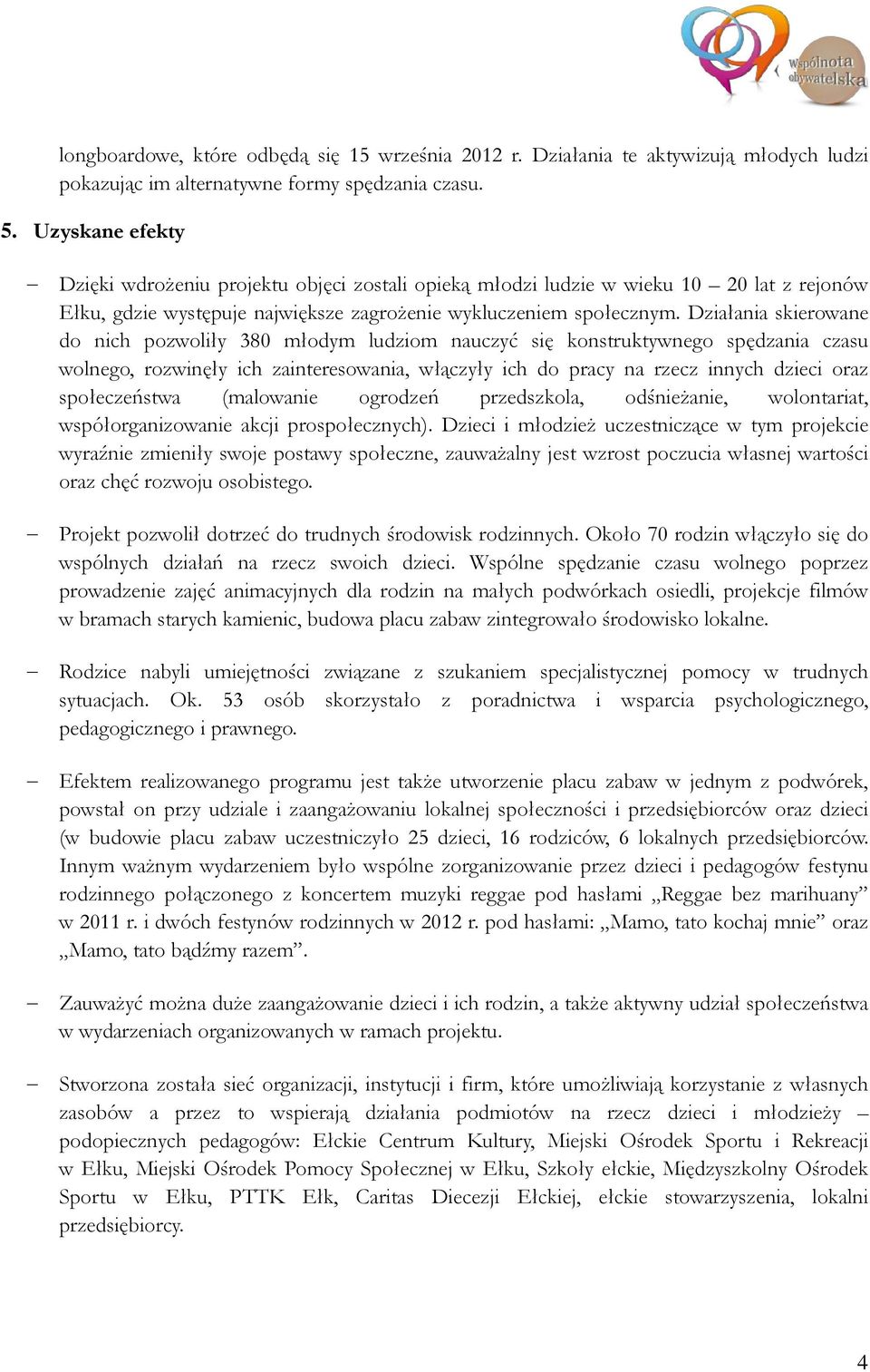 Działania skierowane do nich pozwoliły 380 młodym ludziom nauczyć się konstruktywnego spędzania czasu wolnego, rozwinęły ich zainteresowania, włączyły ich do pracy na rzecz innych dzieci oraz