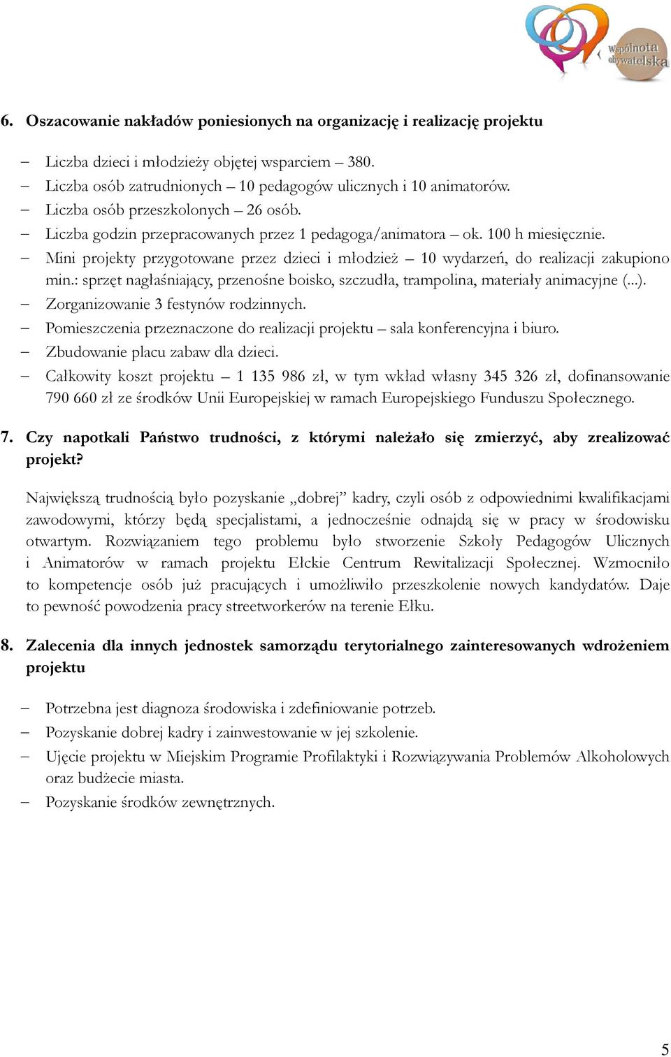Mini projekty przygotowane przez dzieci i młodzież 10 wydarzeń, do realizacji zakupiono min.: sprzęt nagłaśniający, przenośne boisko, szczudła, trampolina, materiały animacyjne (...).