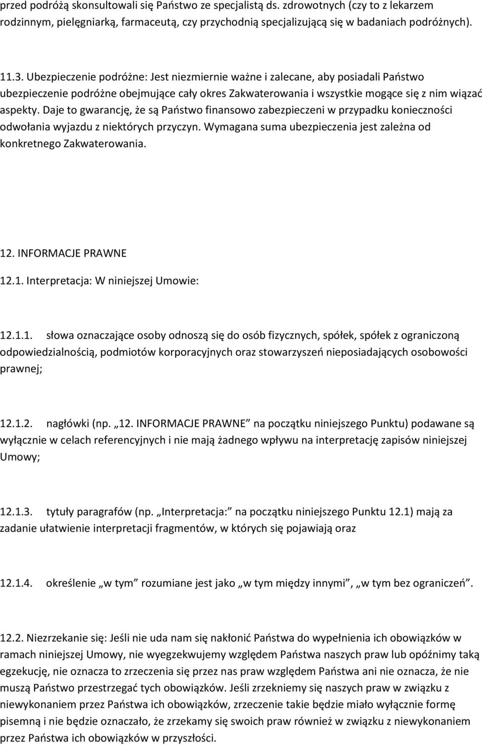 Daje to gwarancję, że są Państwo finansowo zabezpieczeni w przypadku konieczności odwołania wyjazdu z niektórych przyczyn. Wymagana suma ubezpieczenia jest zależna od konkretnego Zakwaterowania. 12.