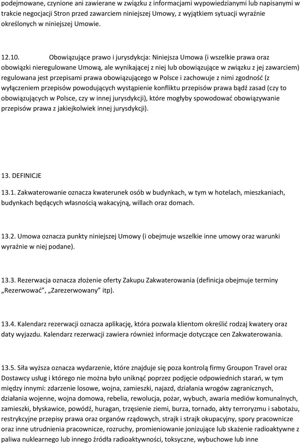 Obowiązujące prawo i jurysdykcja: Niniejsza Umowa (i wszelkie prawa oraz obowiązki nieregulowane Umową, ale wynikającej z niej lub obowiązujące w związku z jej zawarciem) regulowana jest przepisami